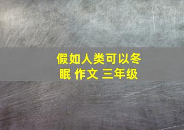 假如人类可以冬眠 作文 三年级